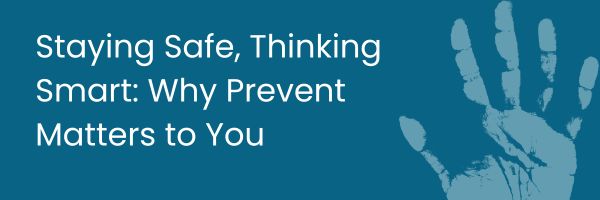 Staying Safe, Thinking Smart: Why Prevent Matters to You